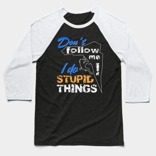 Dont Follow Me - I Do Stupid Things Baseball T-Shirt